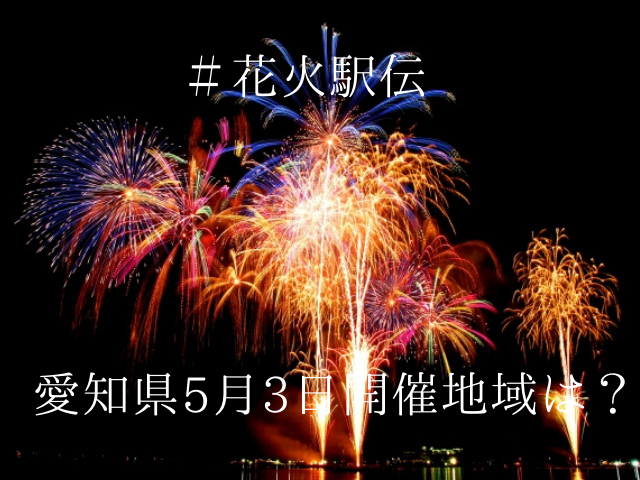 花火駅伝21 5月3日愛知県で打ち上げられる場所はどこ 日程や時間は ムッチブログ